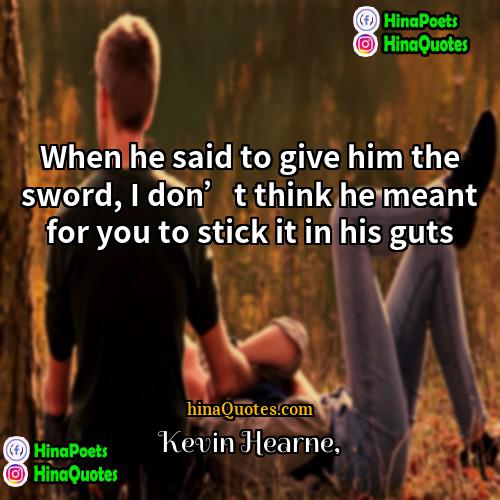 Kevin Hearne Quotes | When he said to give him the